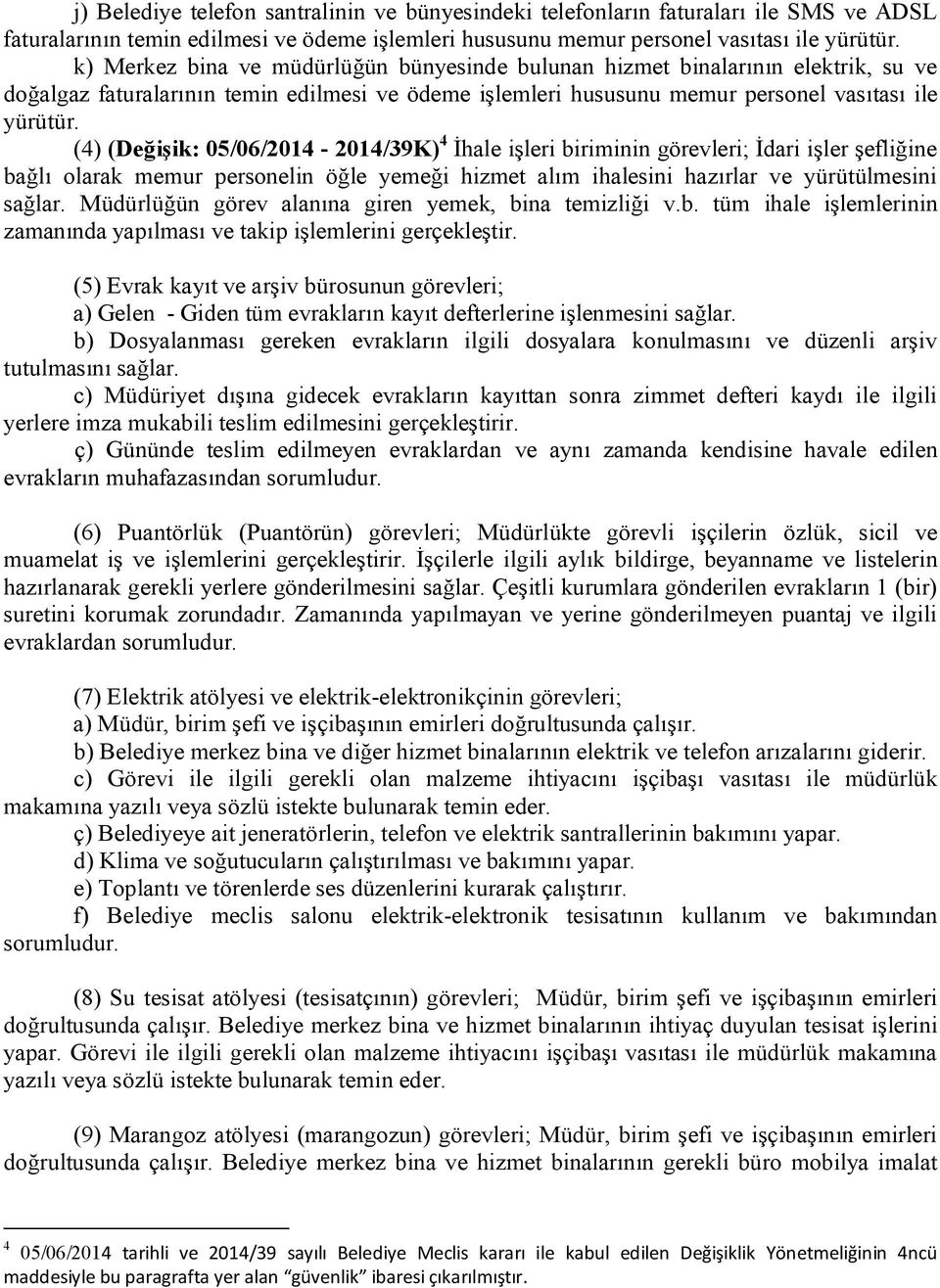 (4) (Değişik: 05/06/2014-2014/39K) 4 İhale işleri biriminin görevleri; İdari işler şefliğine bağlı olarak memur personelin öğle yemeği hizmet alım ihalesini hazırlar ve yürütülmesini sağlar.