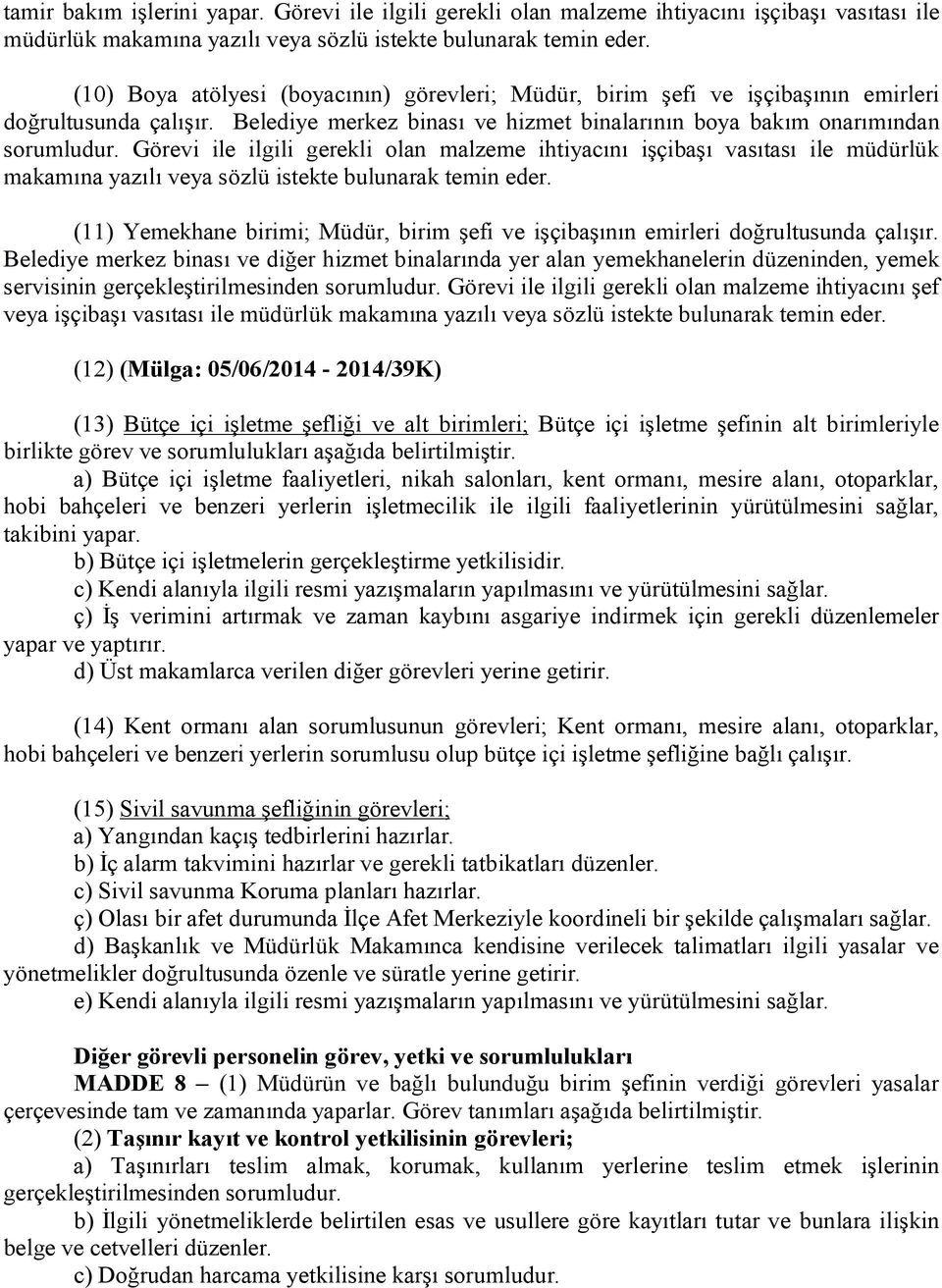 Görevi ile ilgili gerekli olan malzeme ihtiyacını işçibaşı vasıtası ile müdürlük makamına yazılı veya sözlü istekte bulunarak temin eder.