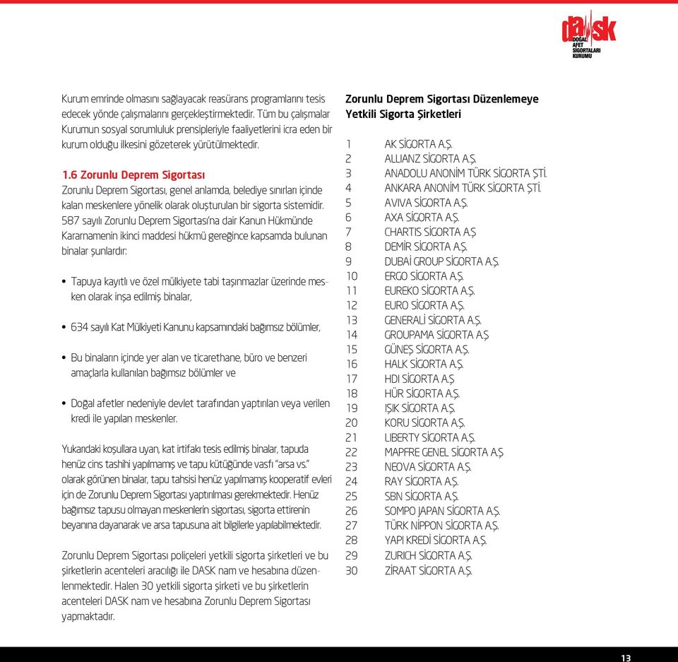 6 Zorunlu Deprem Sigortası Zorunlu Deprem Sigortası, genel anlamda, belediye sınırları içinde kalan meskenlere yönelik olarak oluşturulan bir sigorta sistemidir.