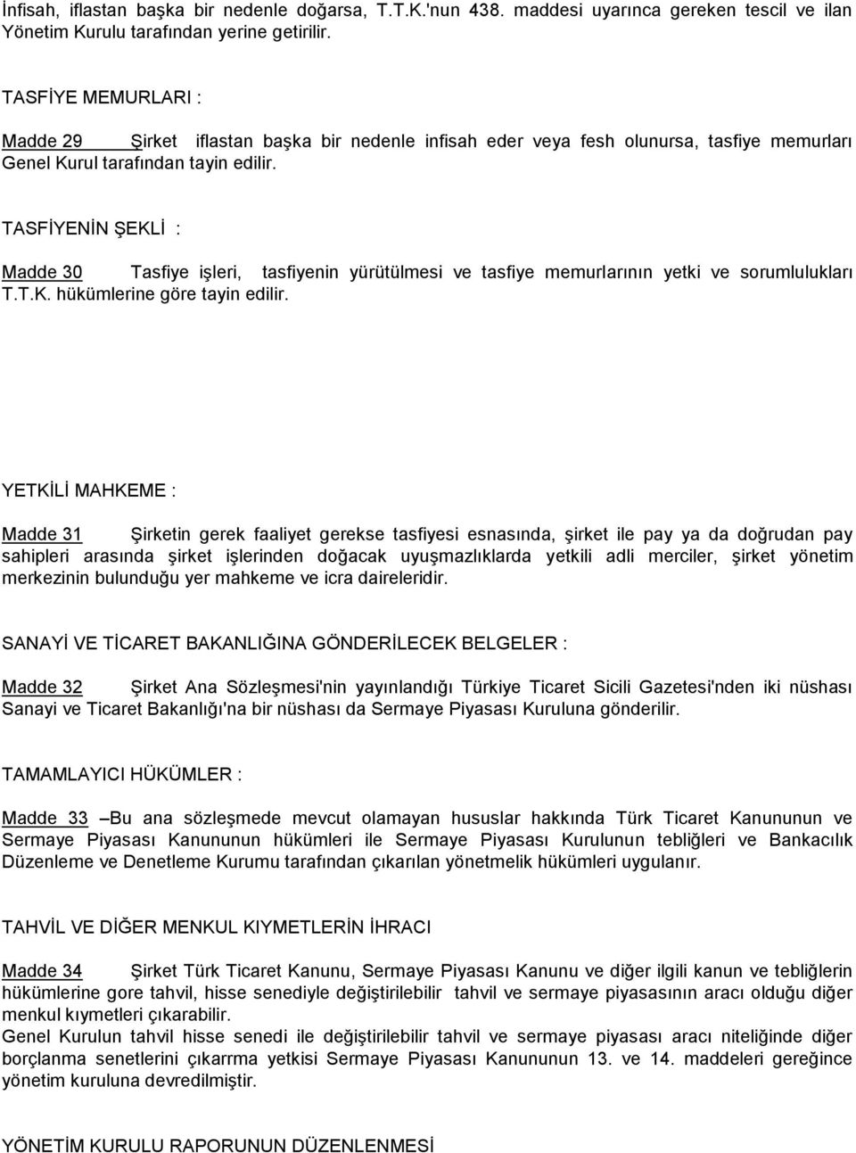 TASFİYENİN ŞEKLİ : Madde 30 Tasfiye işleri, tasfiyenin yürütülmesi ve tasfiye memurlarının yetki ve sorumlulukları T.T.K. hükümlerine göre tayin edilir.