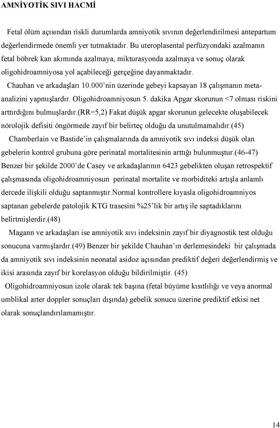 Chauhan ve arkadaşları 10.000 nin üzerinde gebeyi kapsayan 18 çalışmanın metaanalizini yapmışlardır. Oligohidroamniyosun 5. dakika Apgar skorunun <7 olması riskini arttırdığını bulmuşlardır.