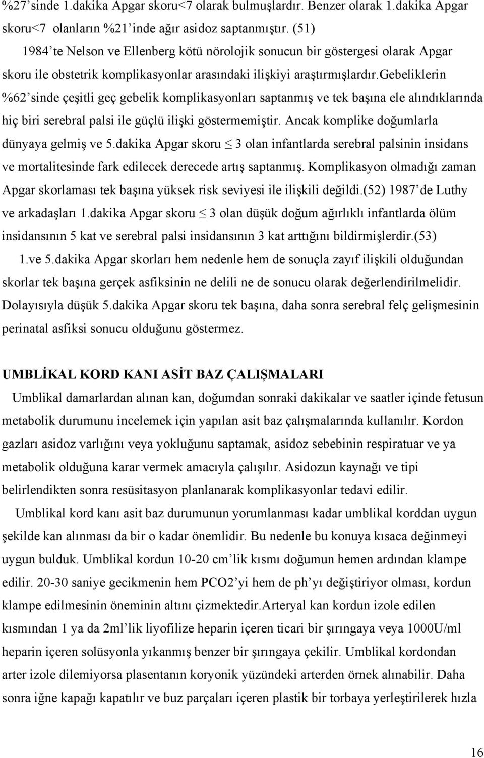 gebeliklerin %62 sinde çeşitli geç gebelik komplikasyonları saptanmış ve tek başına ele alındıklarında hiç biri serebral palsi ile güçlü ilişki göstermemiştir.