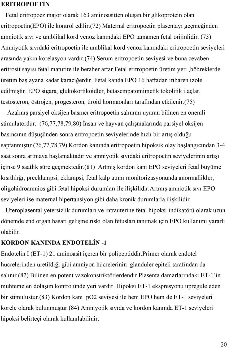 (73) Amniyotik sıvıdaki eritropoetin ile umblikal kord venöz kanındaki eritropoetin seviyeleri arasında yakın korelasyon vardır.