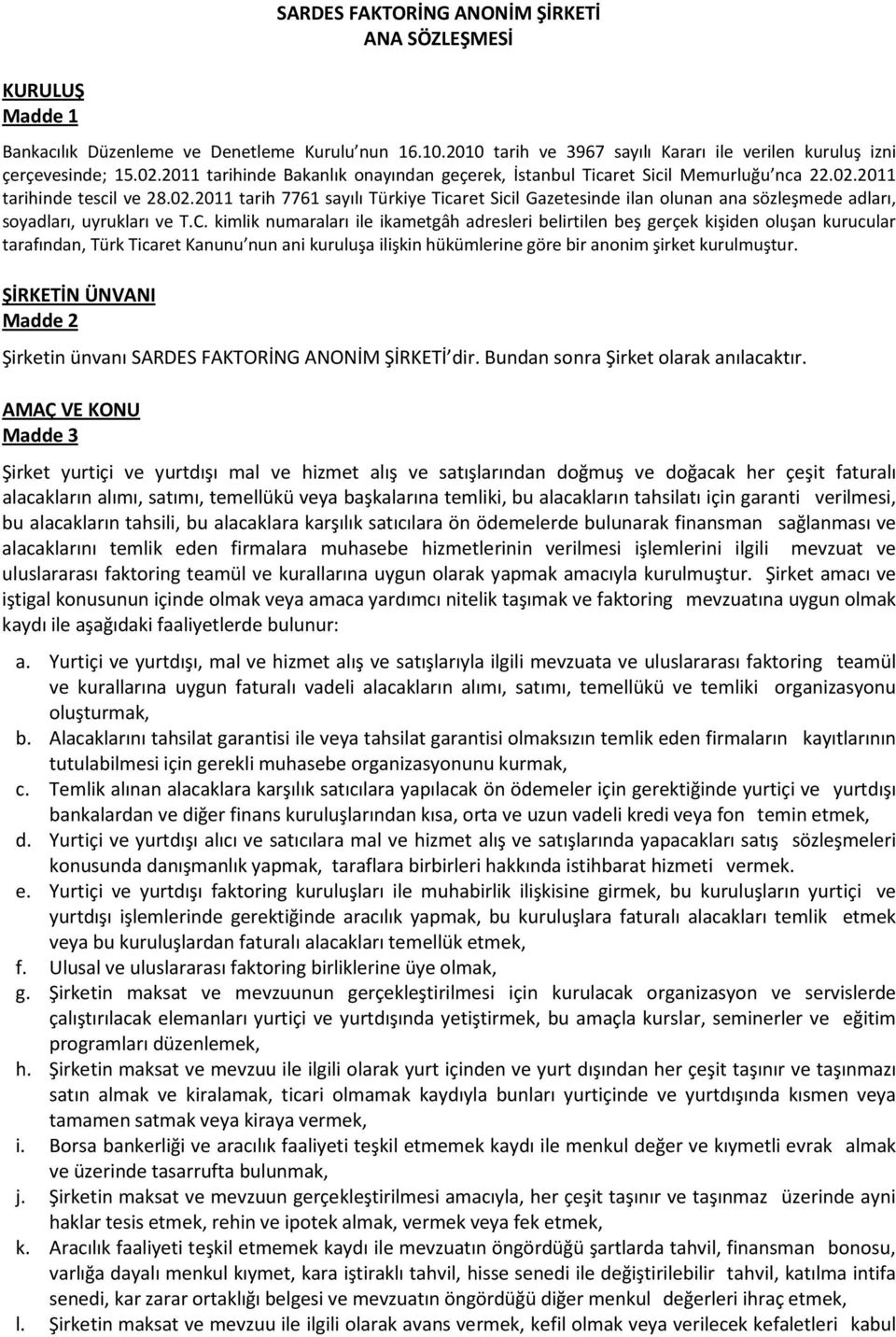 2011 tarihinde tescil ve 28.02.2011 tarih 7761 sayılı Türkiye Ticaret Sicil Gazetesinde ilan olunan ana sözleşmede adları, soyadları, uyrukları ve T.C.