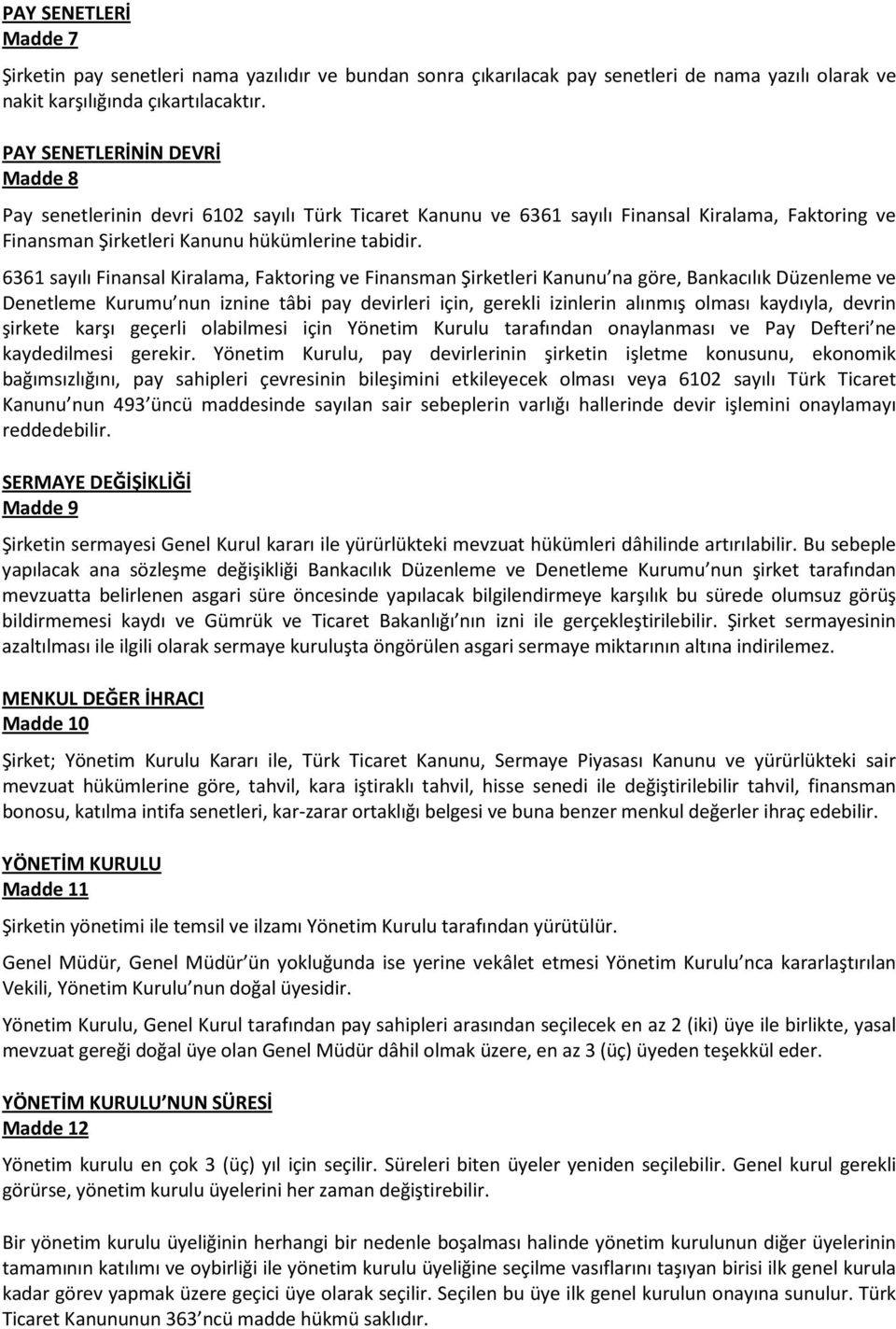 6361 sayılı Finansal Kiralama, Faktoring ve Finansman Şirketleri Kanunu na göre, Bankacılık Düzenleme ve Denetleme Kurumu nun iznine tâbi pay devirleri için, gerekli izinlerin alınmış olması