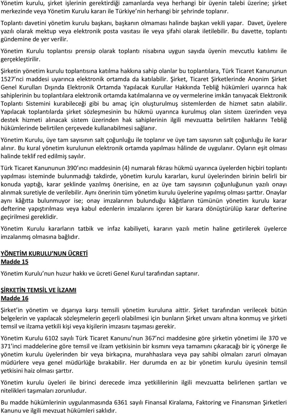 Bu davette, toplantı gündemine de yer verilir. Yönetim Kurulu toplantısı prensip olarak toplantı nisabına uygun sayıda üyenin mevcutlu katılımı ile gerçekleştirilir.