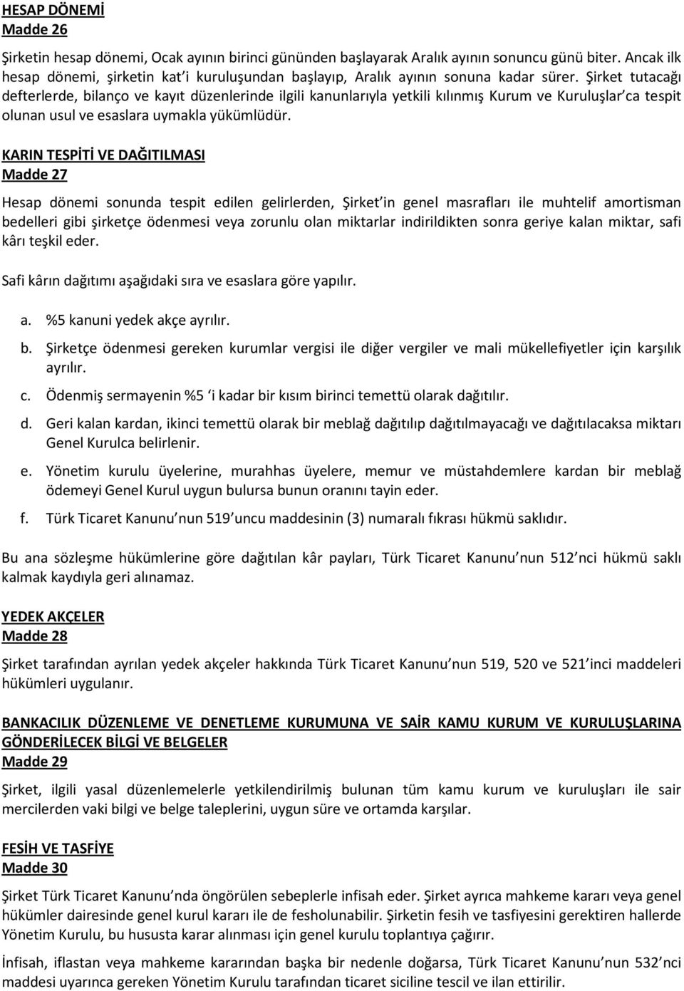 Şirket tutacağı defterlerde, bilanço ve kayıt düzenlerinde ilgili kanunlarıyla yetkili kılınmış Kurum ve Kuruluşlar ca tespit olunan usul ve esaslara uymakla yükümlüdür.