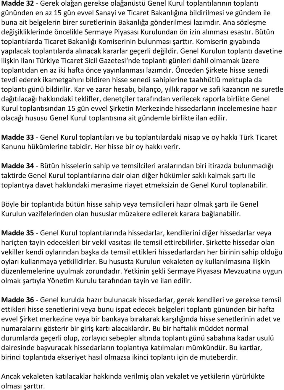 Bütün toplantılarda Ticaret Bakanlığı Komiserinin bulunması şarttır. Komiserin gıyabında yapılacak toplantılarda alınacak kararlar geçerli değildir.