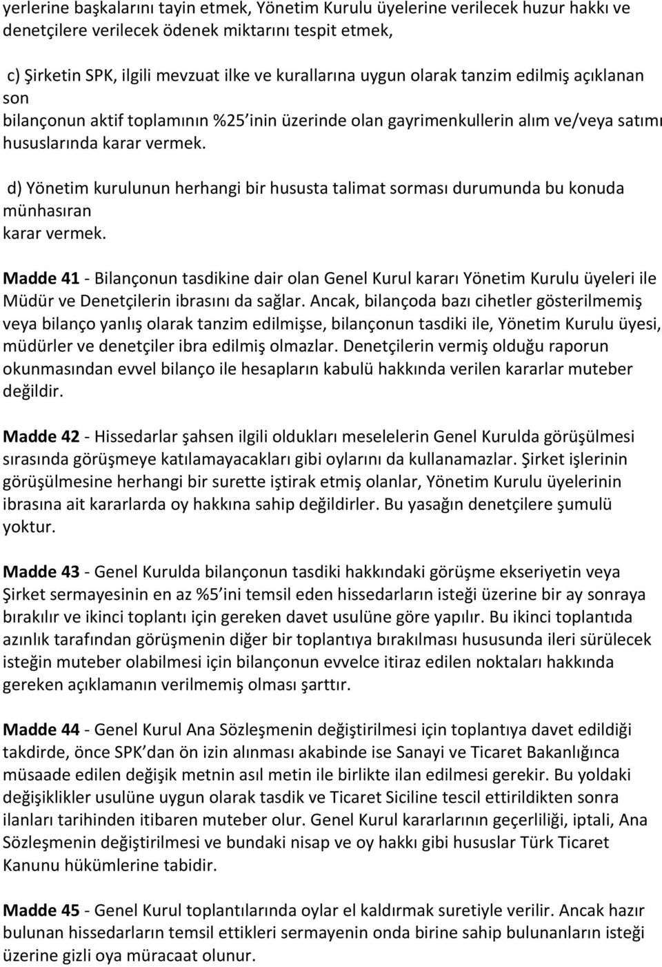 d) Yönetim kurulunun herhangi bir hususta talimat sorması durumunda bu konuda münhasıran karar vermek.