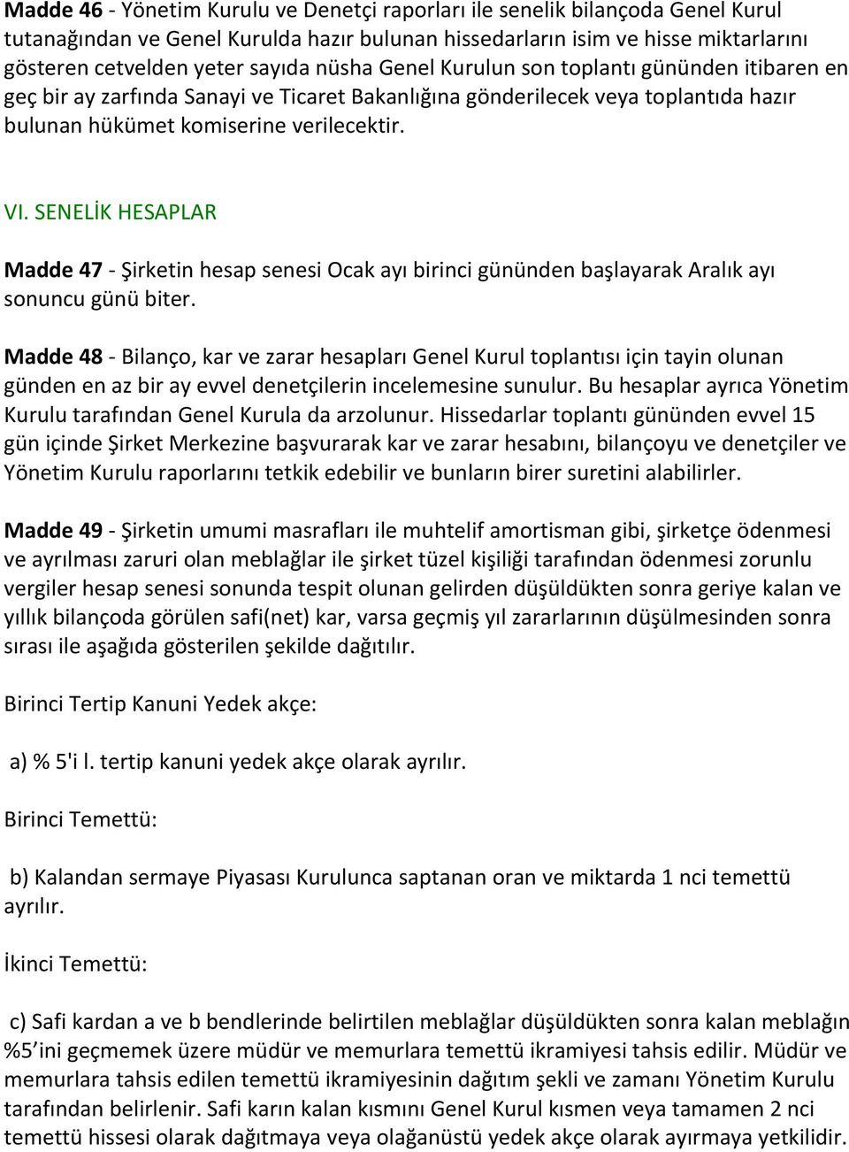 SENELİK HESAPLAR Madde 47 - Şirketin hesap senesi Ocak ayı birinci gününden başlayarak Aralık ayı sonuncu günü biter.