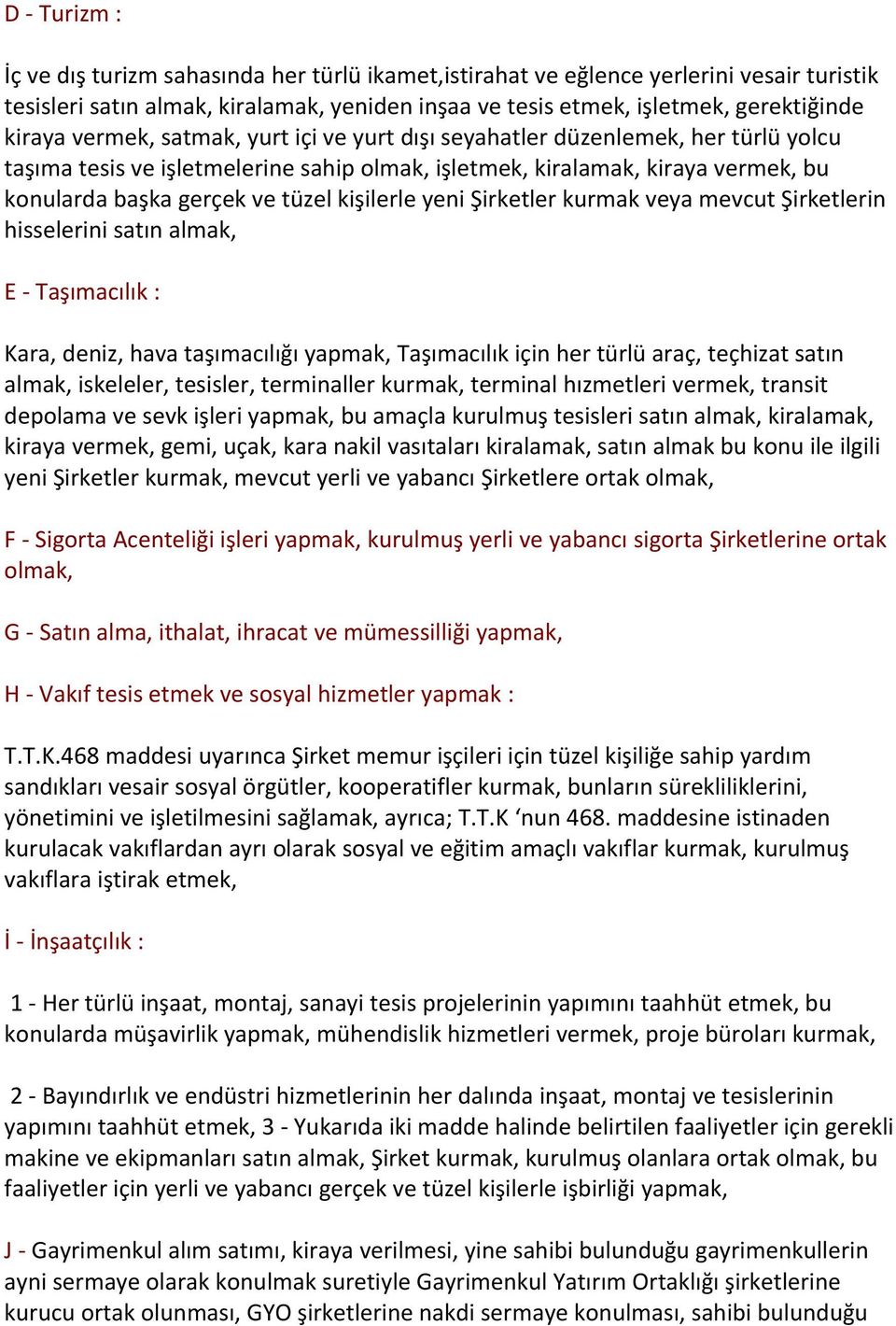 kişilerle yeni Şirketler kurmak veya mevcut Şirketlerin hisselerini satın almak, E - Taşımacılık : Kara, deniz, hava taşımacılığı yapmak, Taşımacılık için her türlü araç, teçhizat satın almak,