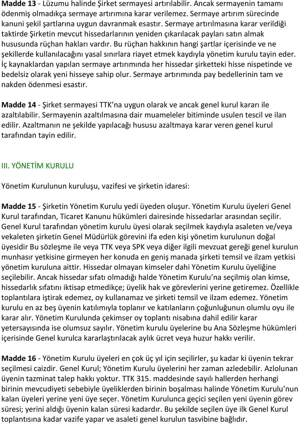 Sermaye artırılmasına karar verildiği taktirde Şirketin mevcut hissedarlarının yeniden çıkarılacak payları satın almak hususunda rüçhan hakları vardır.