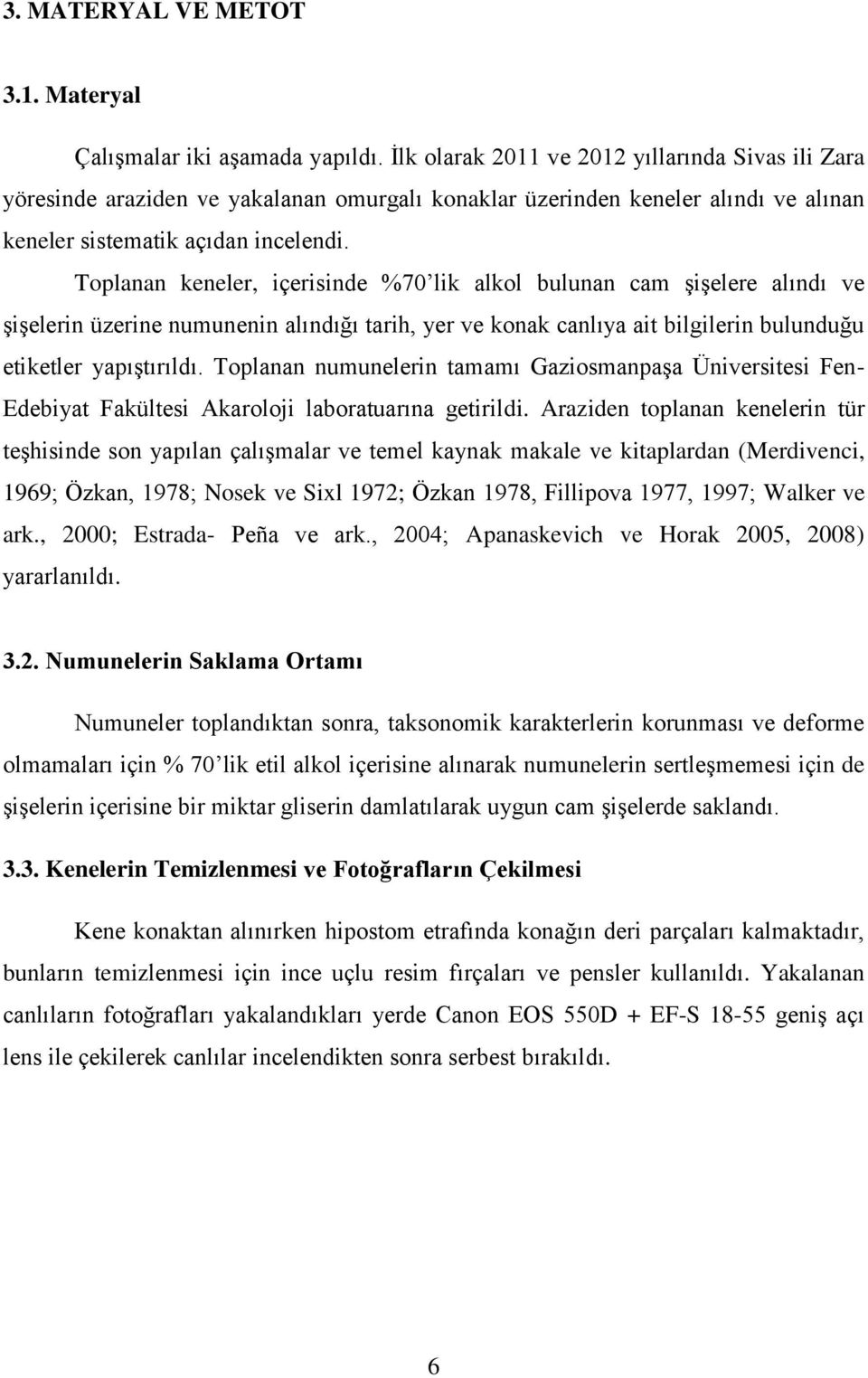 Toplanan keneler, içerisinde %70 lik alkol bulunan cam şişelere alındı ve şişelerin üzerine numunenin alındığı tarih, yer ve konak canlıya ait bilgilerin bulunduğu etiketler yapıştırıldı.