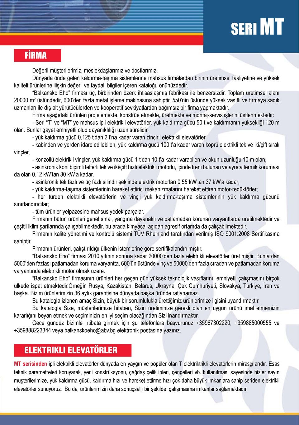 Toplam üretimsel alanı 20000 m 2 üstündedir, 600 den fazla metal işleme makinasına sahiptir, 550 nin üstünde yüksek vasıflı ve firmaya sadık uzmanları ile dış alt yürütücülerden ve kooperatif