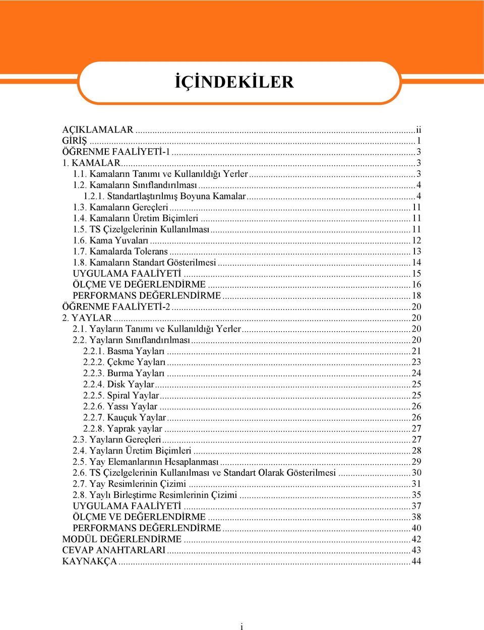 Kamaların Standart Gösterilmesi...14 UYGULAMA FAALİYETİ...15 ÖLÇME VE DEĞERLENDİRME...16 PERFORMANS DEĞERLENDİRME...18 ÖĞRENME FAALİYETİ-2...20 2. YAYLAR...20 2.1. Yayların Tanımı ve Kullanıldığı Yerler.