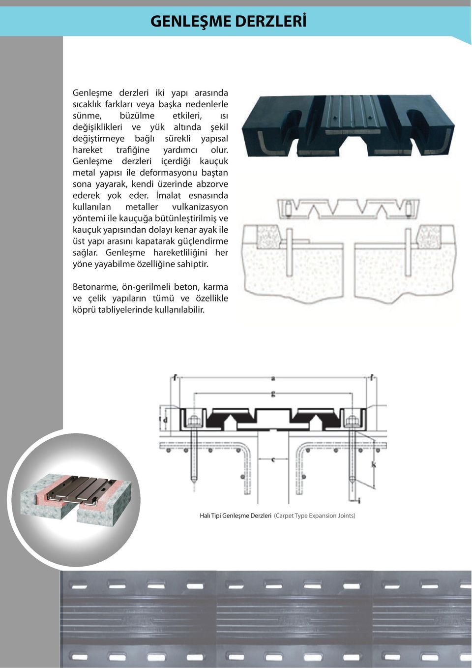 İmalat esnasında kullanılan metaller vulkanizasyon yöntemi ile kauçuğa bütünleştirilmiş ve kauçuk yapısından dolayı kenar ayak ile üst yapı arasını kapatarak güçlendirme sağlar.