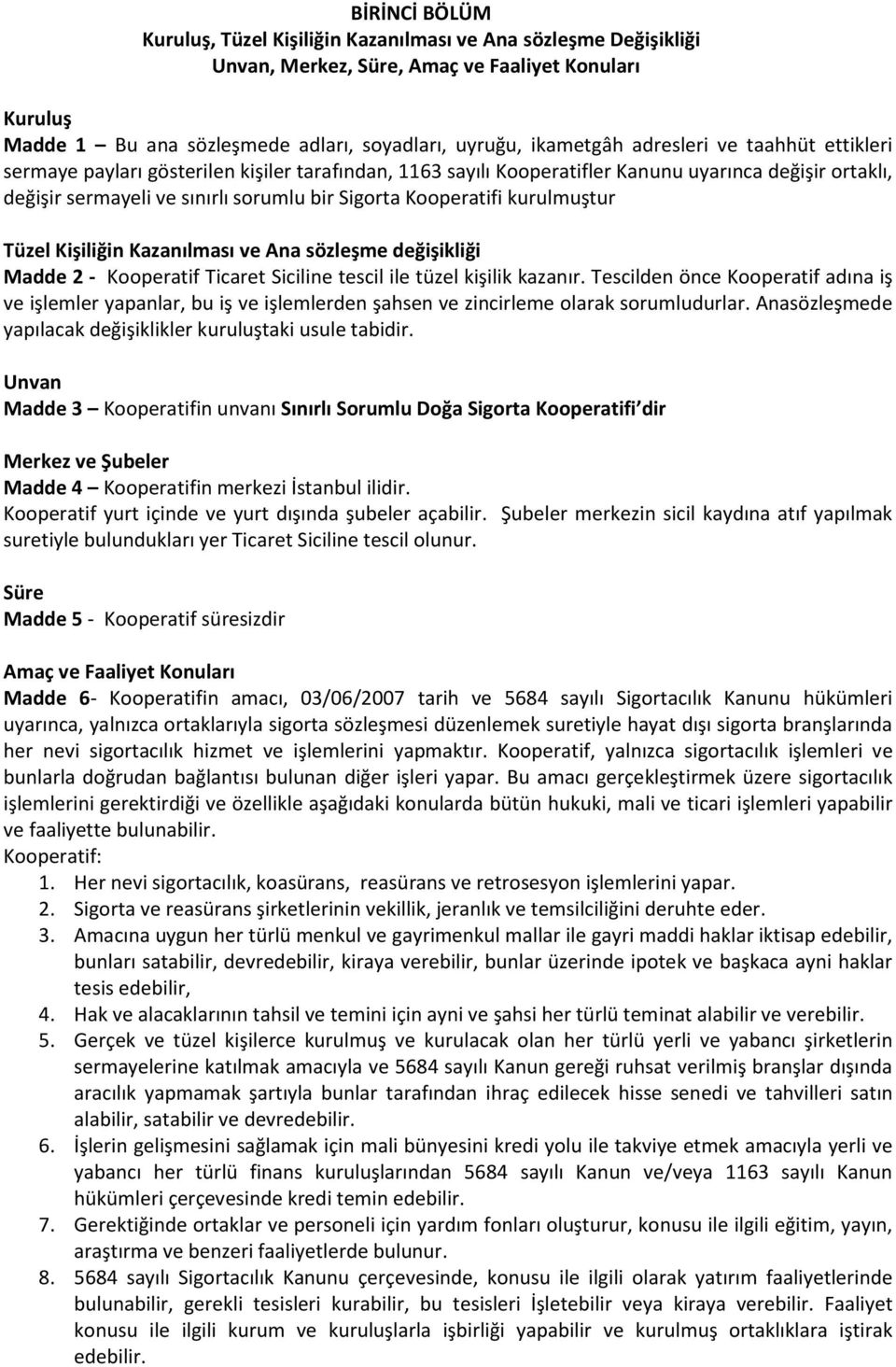 kurulmuştur Tüzel Kişiliğin Kazanılması ve Ana sözleşme değişikliği Madde 2 - Kooperatif Ticaret Siciline tescil ile tüzel kişilik kazanır.