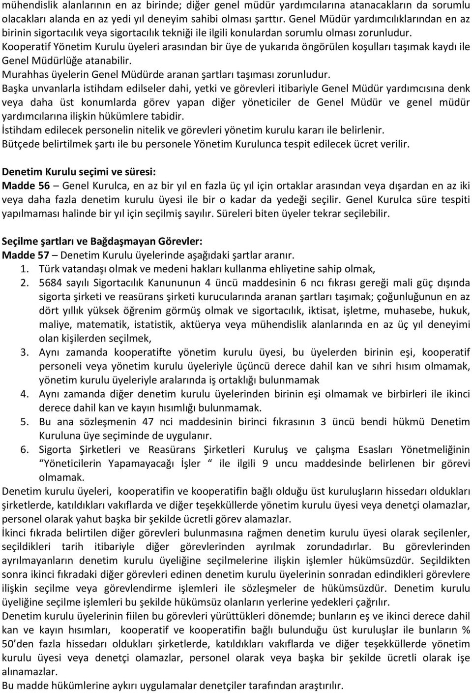 Kooperatif Yönetim Kurulu üyeleri arasından bir üye de yukarıda öngörülen koşulları taşımak kaydı ile Genel Müdürlüğe atanabilir. Murahhas üyelerin Genel Müdürde aranan şartları taşıması zorunludur.