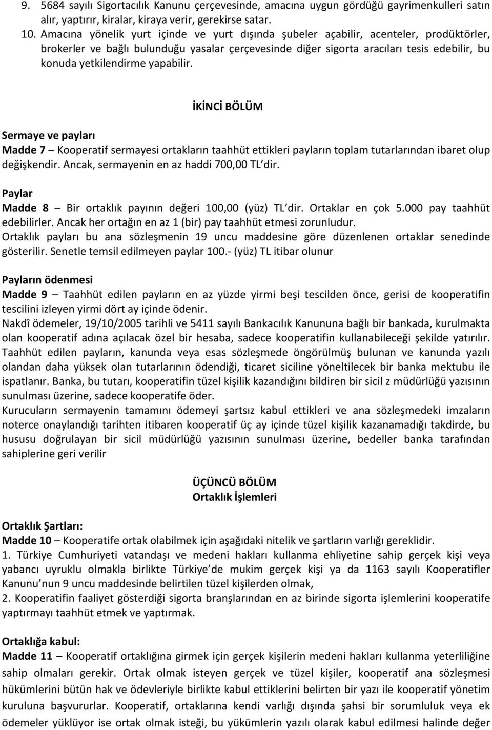 yetkilendirme yapabilir. İKİNCİ BÖLÜM Sermaye ve payları Madde 7 Kooperatif sermayesi ortakların taahhüt ettikleri payların toplam tutarlarından ibaret olup değişkendir.