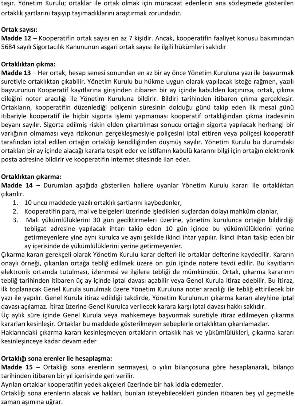 Ancak, kooperatifin faaliyet konusu bakımından 5684 sayılı Sigortacılık Kanununun asgari ortak sayısı ile ilgili hükümleri saklıdır Ortaklıktan çıkma: Madde 13 Her ortak, hesap senesi sonundan en az