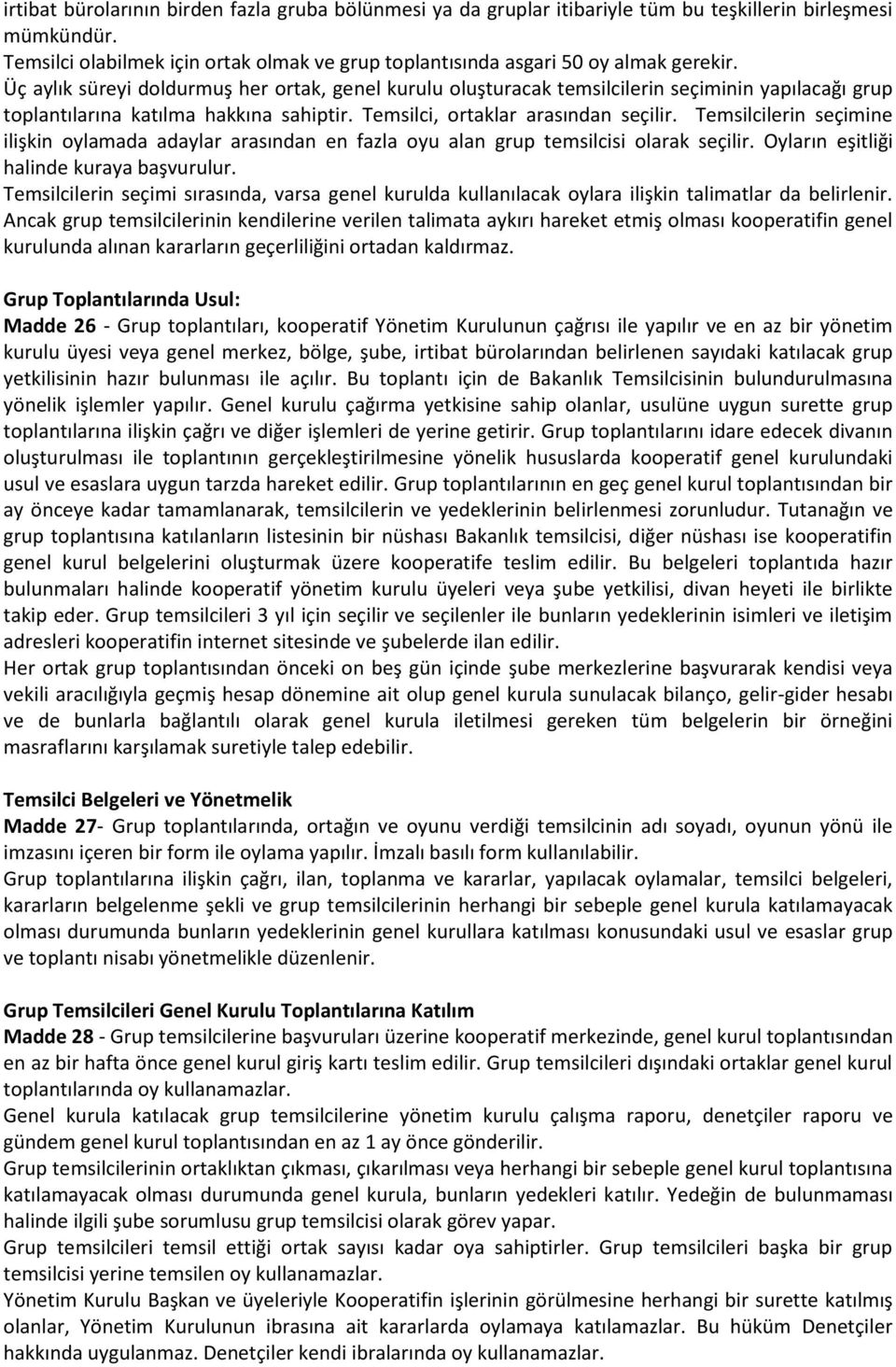 Temsilcilerin seçimine ilişkin oylamada adaylar arasından en fazla oyu alan grup temsilcisi olarak seçilir. Oyların eşitliği halinde kuraya başvurulur.