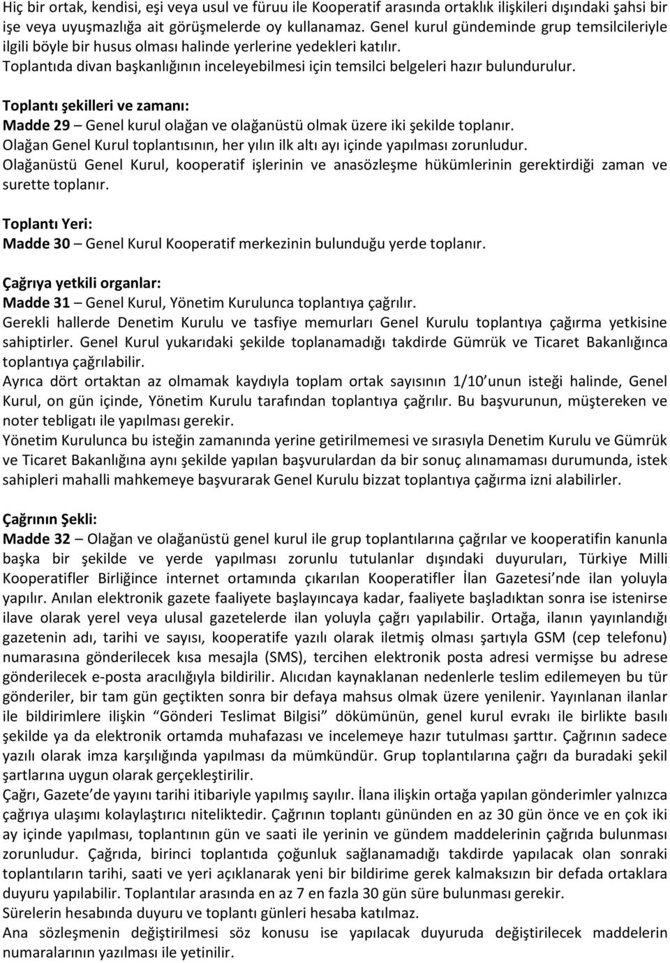 Toplantıda divan başkanlığının inceleyebilmesi için temsilci belgeleri hazır bulundurulur. Toplantı şekilleri ve zamanı: Madde 29 Genel kurul olağan ve olağanüstü olmak üzere iki şekilde toplanır.