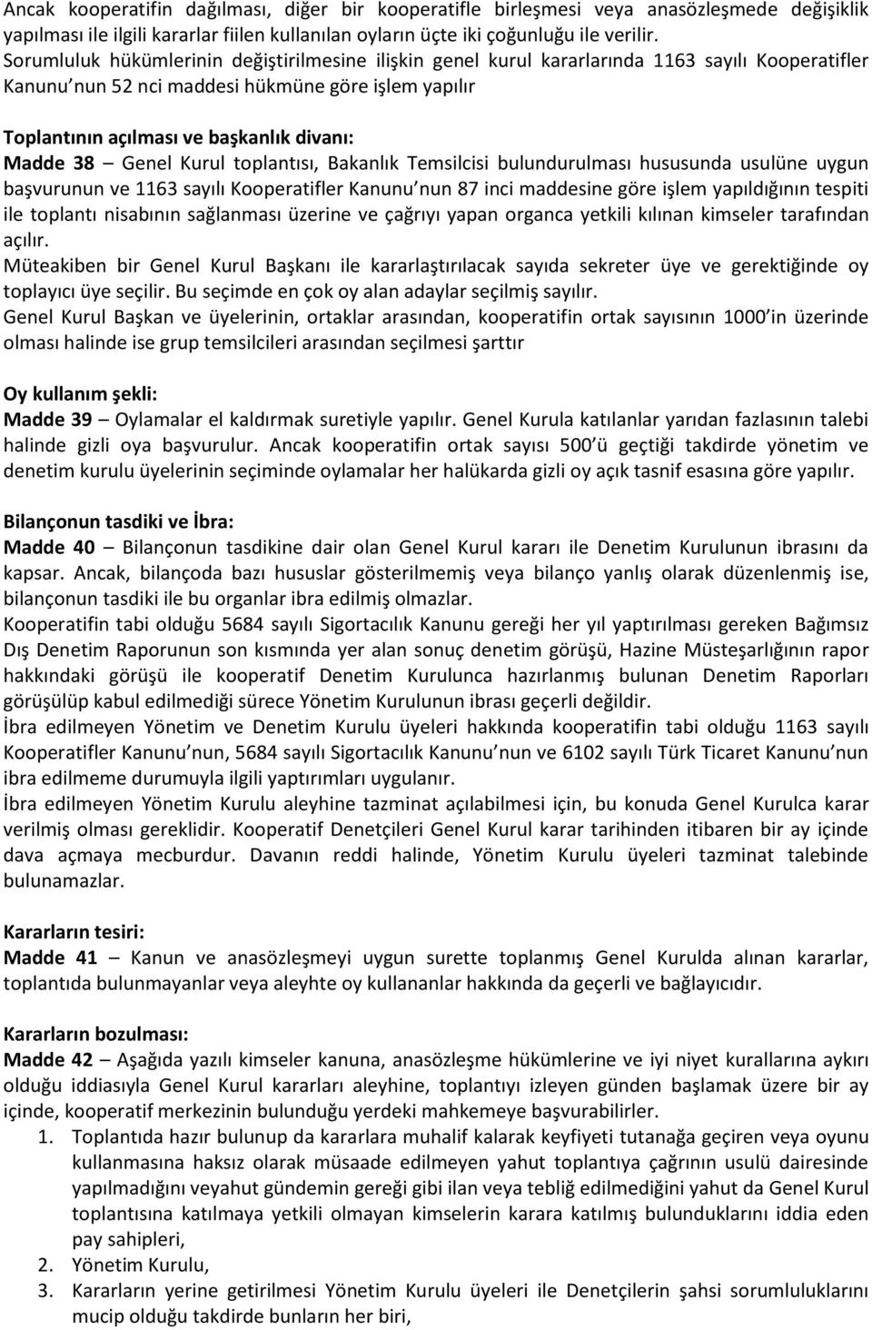 Madde 38 Genel Kurul toplantısı, Bakanlık Temsilcisi bulundurulması hususunda usulüne uygun başvurunun ve 1163 sayılı Kooperatifler Kanunu nun 87 inci maddesine göre işlem yapıldığının tespiti ile