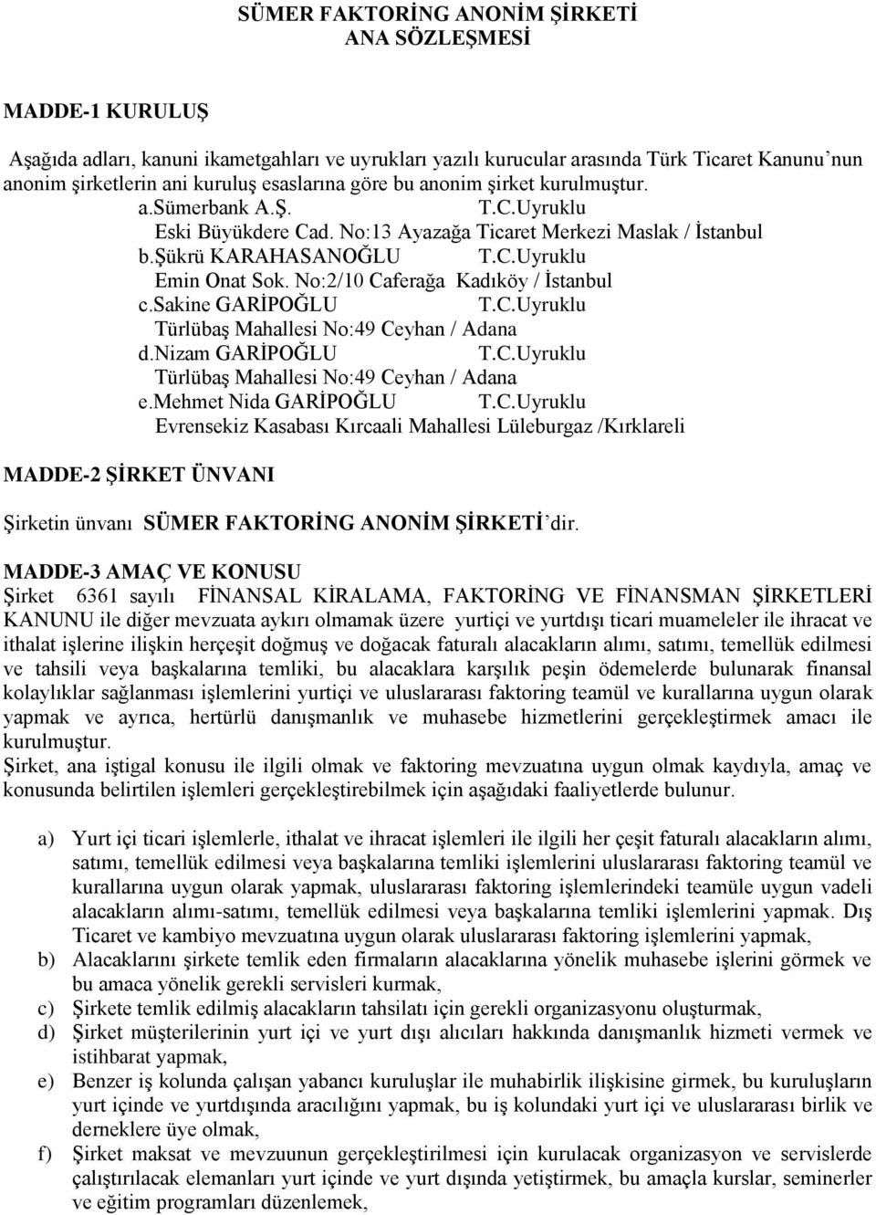 No:2/10 Caferağa Kadıköy / İstanbul c.sakine GARİPOĞLU T.C.Uyruklu Türlübaş Mahallesi No:49 Ceyhan / Adana d.nizam GARİPOĞLU T.C.Uyruklu Türlübaş Mahallesi No:49 Ceyhan / Adana e.