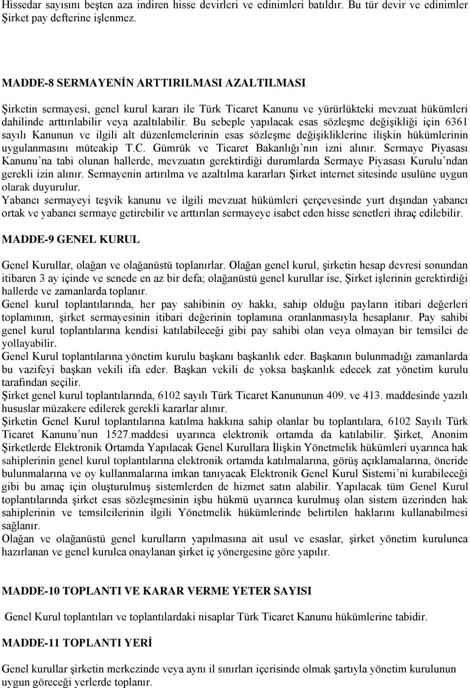 Bu sebeple yapılacak esas sözleşme değişikliği için 6361 sayılı Kanunun ve ilgili alt düzenlemelerinin esas sözleşme değişikliklerine ilişkin hükümlerinin uygulanmasını müteakip T.C.