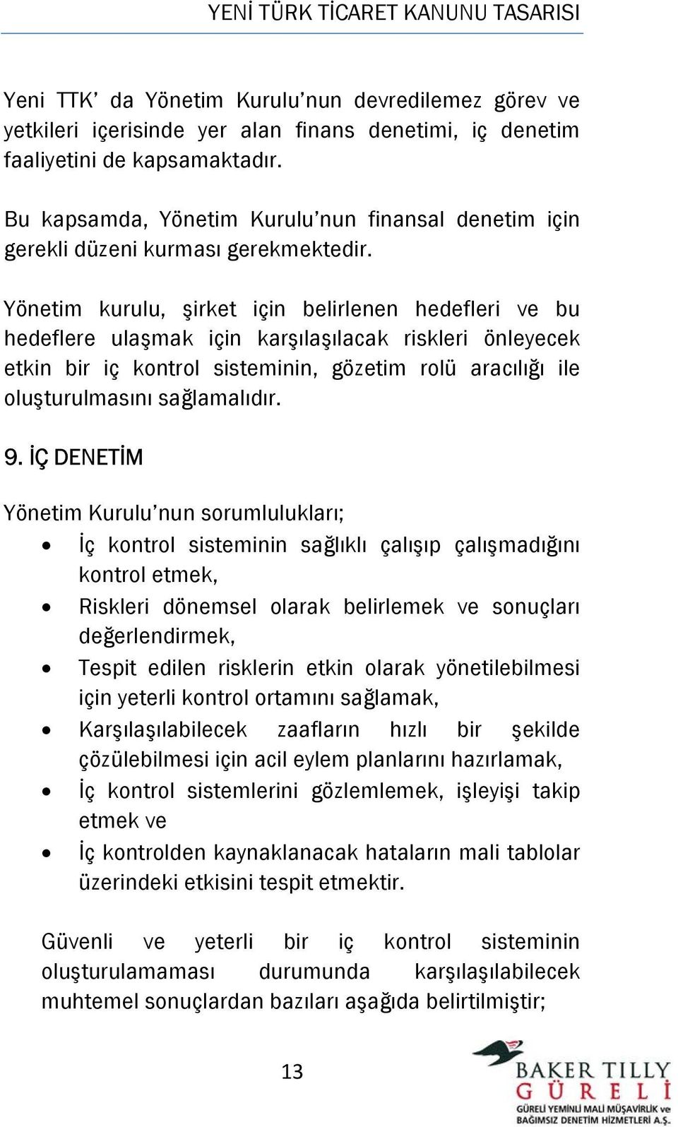 Yönetim kurulu, şirket için belirlenen hedefleri ve bu hedeflere ulaşmak için karşılaşılacak riskleri önleyecek etkin bir iç kontrol sisteminin, gözetim rolü aracılığı ile oluşturulmasını