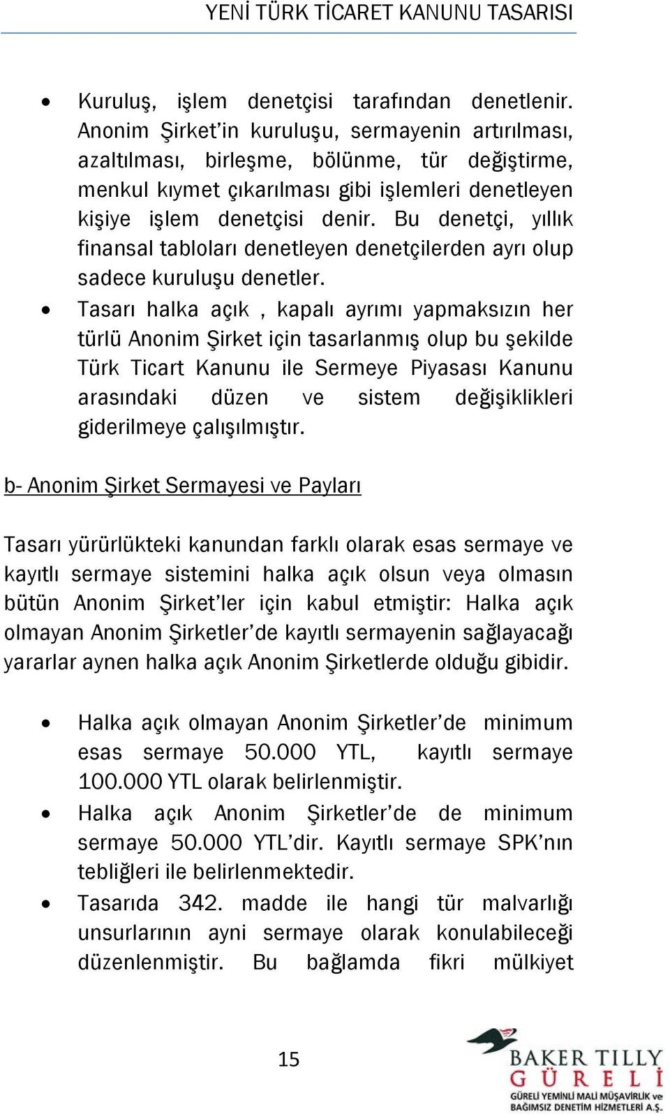 Bu denetçi, yıllık finansal tabloları denetleyen denetçilerden ayrı olup sadece kuruluşu denetler.