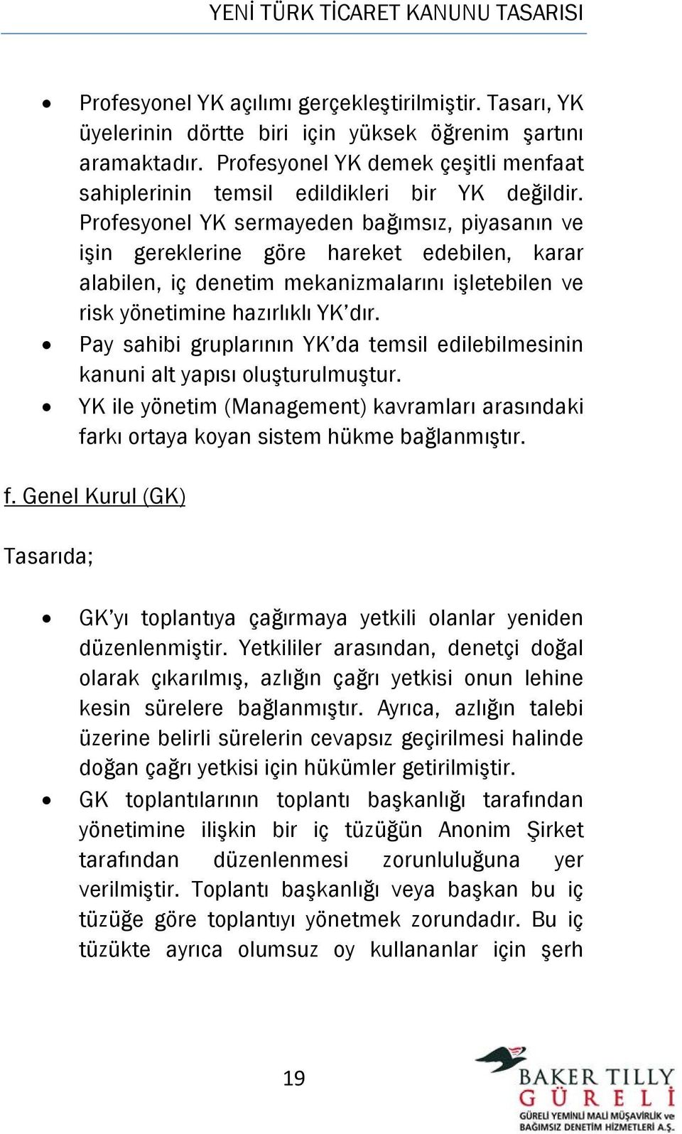 Profesyonel YK sermayeden bağımsız, piyasanın ve işin gereklerine göre hareket edebilen, karar alabilen, iç denetim mekanizmalarını işletebilen ve risk yönetimine hazırlıklı YK dır.