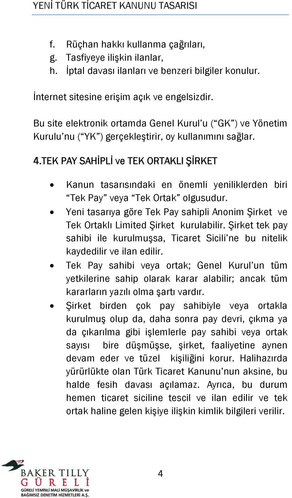 TEK PAY SAHİPLİ ve TEK ORTAKLI ŞİRKET Kanun tasarısındaki en önemli yeniliklerden biri Tek Pay veya Tek Ortak olgusudur.