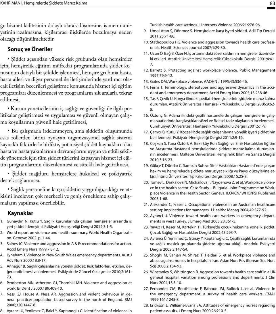 ailesi ve diğer personel ile iletişimlerinde yardımcı olacak iletişim becerileri geliştirme konusunda hizmet içi eğitim programları düzenlenmesi ve programların sık aralarla tekrar edilmesi, Kurum