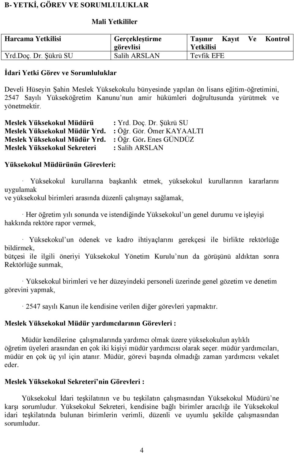 hükümleri doğrultusunda yürütmek ve yönetmektir. Meslek Yüksekokul Müdürü Meslek Yüksekokul Müdür Yrd. Meslek Yüksekokul Müdür Yrd. Meslek Yüksekokul Sekreteri : Yrd. Doç. Dr. Şükrü SU : Öğr. Gör.