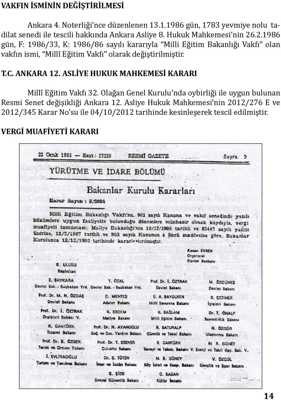 .2.1986 gün, F: 1986/33, K: 1986/86 sayılı kararıyla Milli Eğitim Bakanlığı Vakfı olan vakfın ismi, Millî Eğitim Vakfı olarak değiştirilmiştir. T.C.