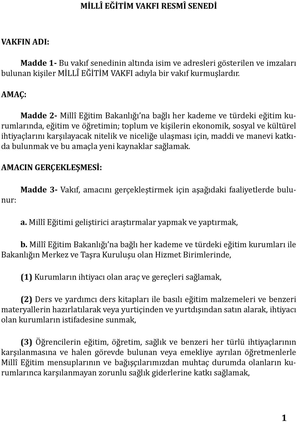 niceliğe ulaşması için, maddi ve manevi katkıda bulunmak ve bu amaçla yeni kaynaklar sağlamak. AMACIN GERÇEKLEŞMESİ: Madde 3- Vakıf, amacını gerçekleştirmek için aşağıdaki faaliyetlerde bulunur: a.