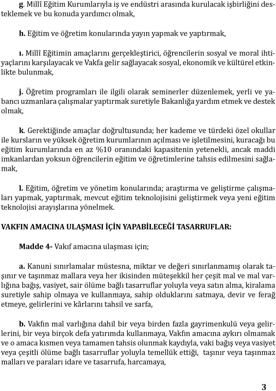 Öğretim programları ile ilgili olarak seminerler düzenlemek, yerli ve yabancı uzmanlara çalışmalar yaptırmak suretiyle Bakanlığa yardım etmek ve destek olmak, k.