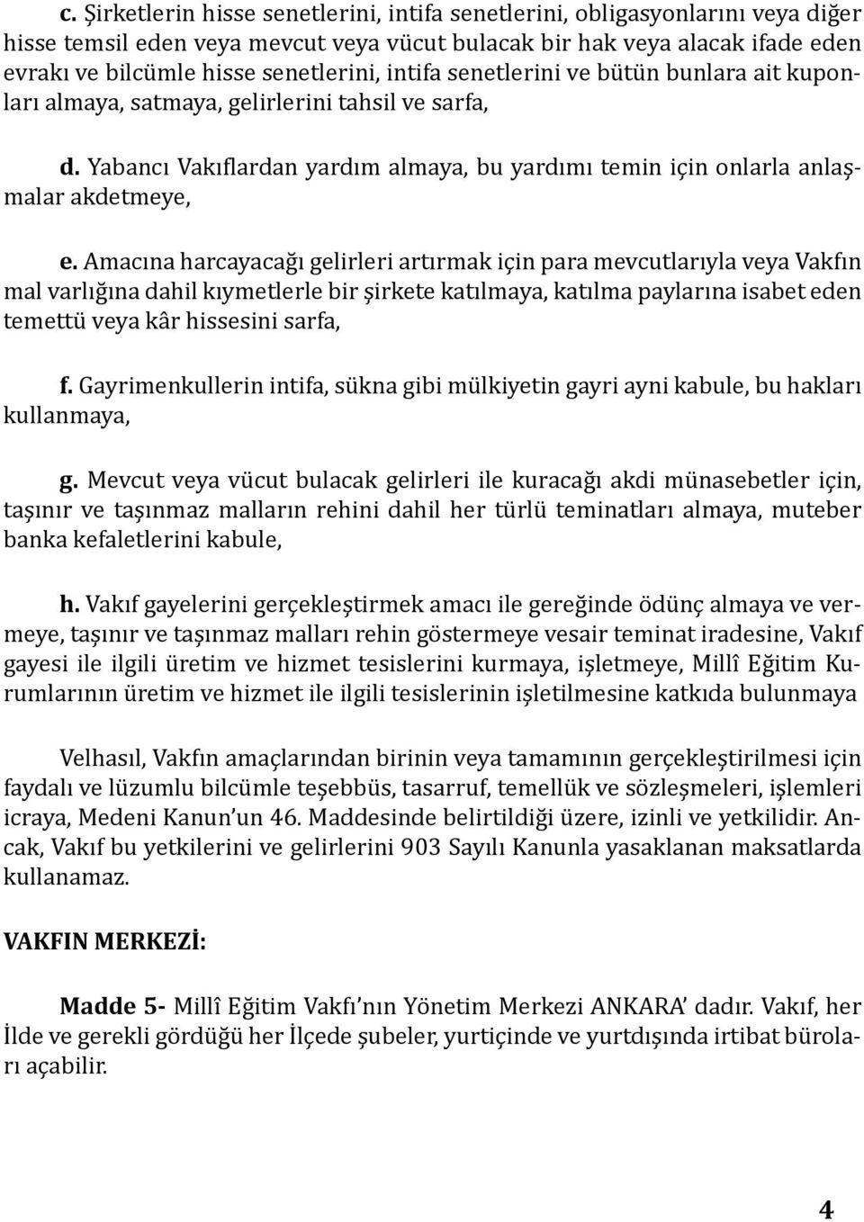 Amacına harcayacağı gelirleri artırmak için para mevcutlarıyla veya Vakfın mal varlığına dahil kıymetlerle bir şirkete katılmaya, katılma paylarına isabet eden temettü veya kâr hissesini sarfa, f.