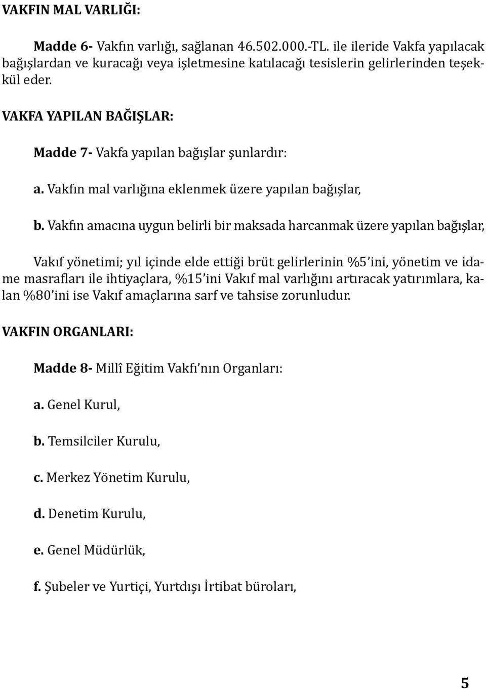 Vakfın amacına uygun belirli bir maksada harcanmak üzere yapılan bağışlar, Vakıf yönetimi; yıl içinde elde ettiği brüt gelirlerinin %5 ini, yönetim ve idame masrafları ile ihtiyaçlara, %15 ini Vakıf