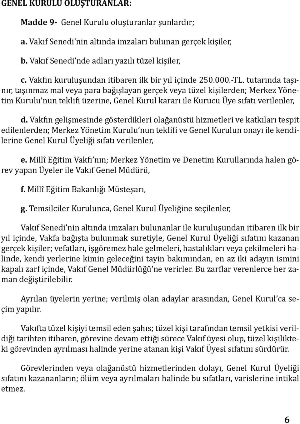 tutarında taşınır, taşınmaz mal veya para bağışlayan gerçek veya tüzel kişilerden; Merkez Yönetim Kurulu nun teklifi üzerine, Genel Kurul kararı ile Kurucu Üye sıfatı verilenler, d.