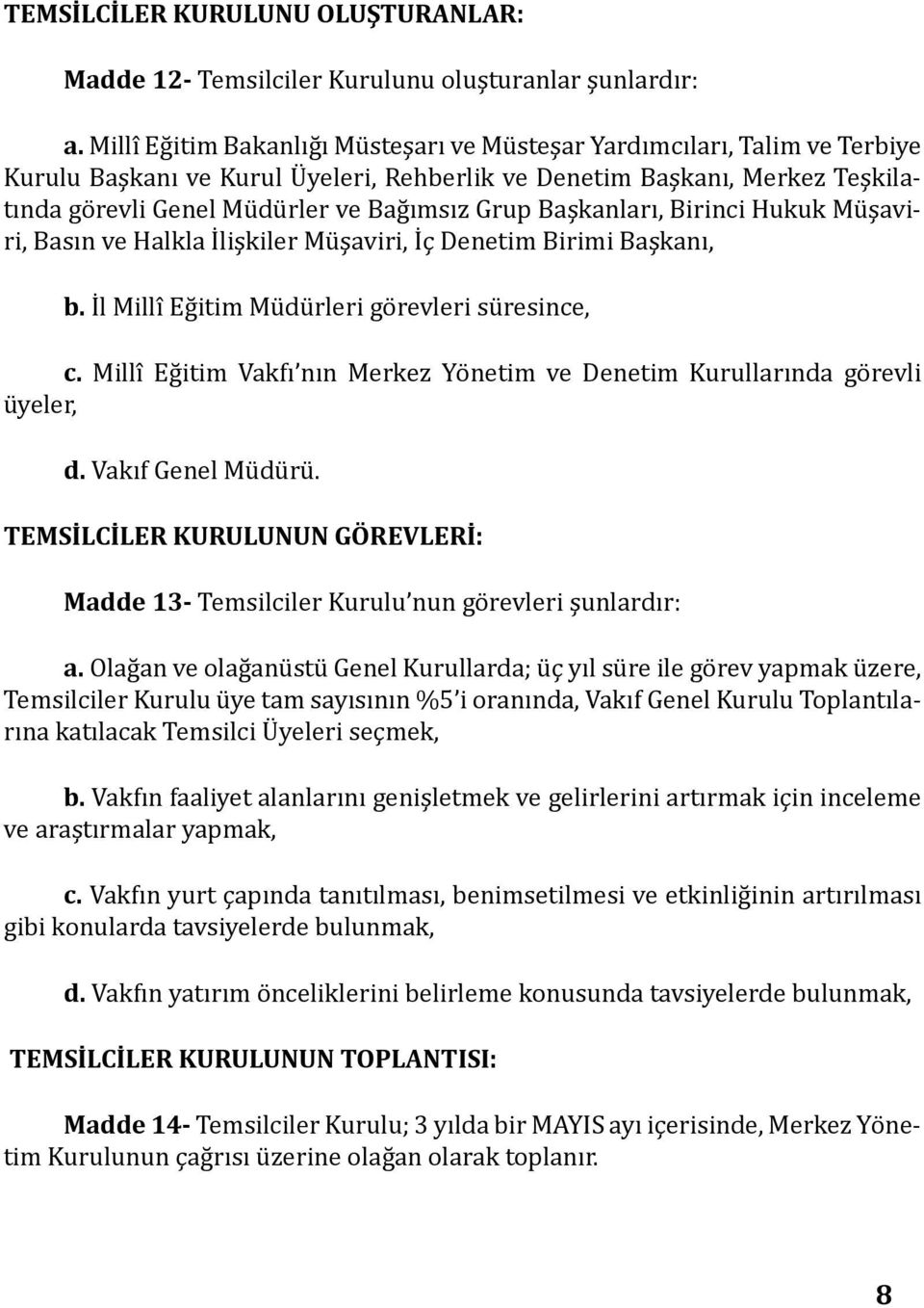 Başkanları, Birinci Hukuk Müşaviri, Basın ve Halkla İlişkiler Müşaviri, İç Denetim Birimi Başkanı, b. İl Millî Eğitim Müdürleri görevleri süresince, c.