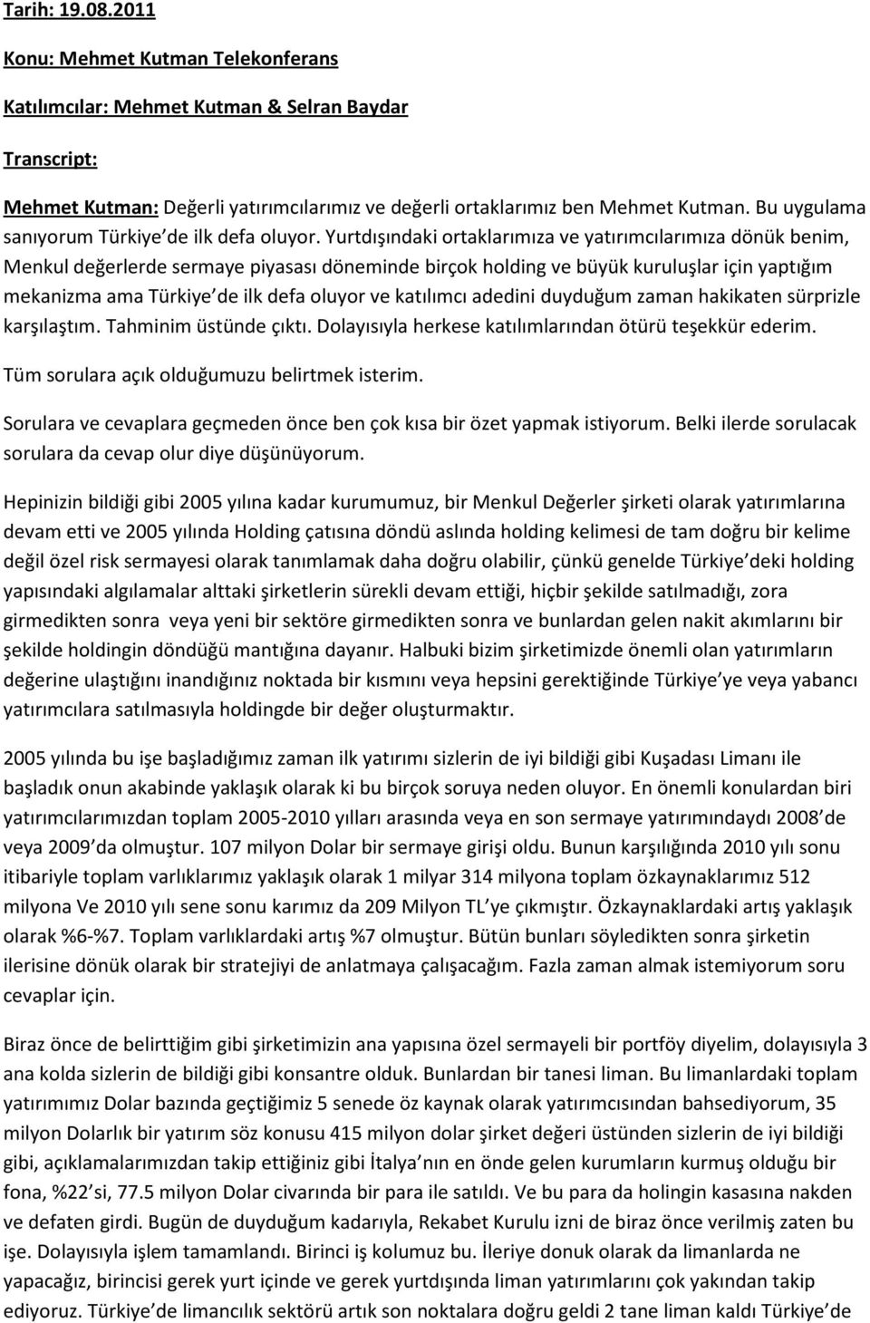 Yurtdışındaki ortaklarımıza ve yatırımcılarımıza dönük benim, Menkul değerlerde sermaye piyasası döneminde birçok holding ve büyük kuruluşlar için yaptığım mekanizma ama Türkiye de ilk defa oluyor ve