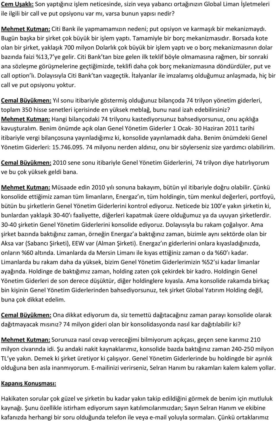 Borsada kote olan bir şirket, yaklaşık 700 milyon Dolarlık çok büyük bir işlem yaptı ve o borç mekanizmasının dolar bazında faizi %13,7 ye gelir.