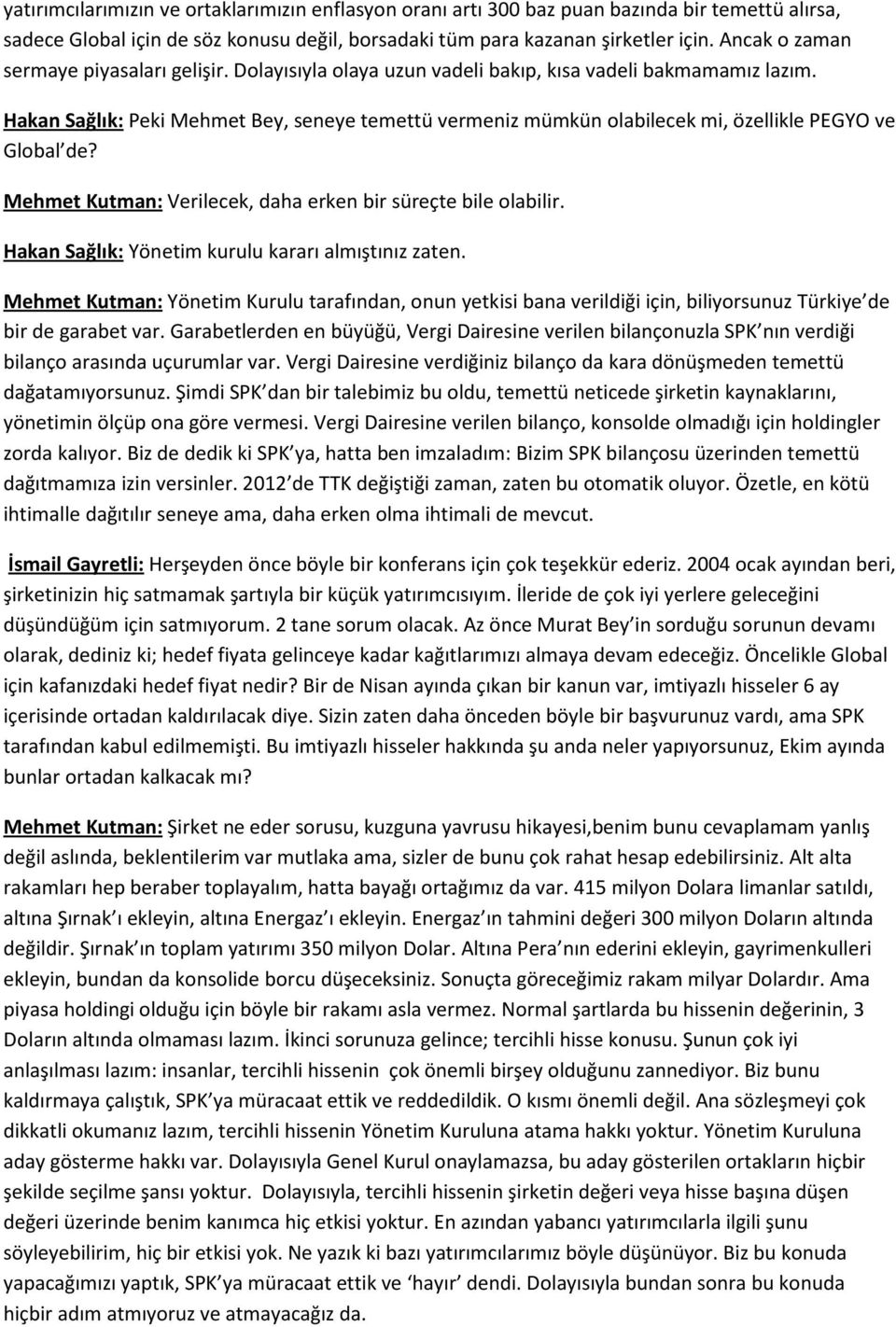 Hakan Sağlık: Peki Mehmet Bey, seneye temettü vermeniz mümkün olabilecek mi, özellikle PEGYO ve Global de? Mehmet Kutman: Verilecek, daha erken bir süreçte bile olabilir.