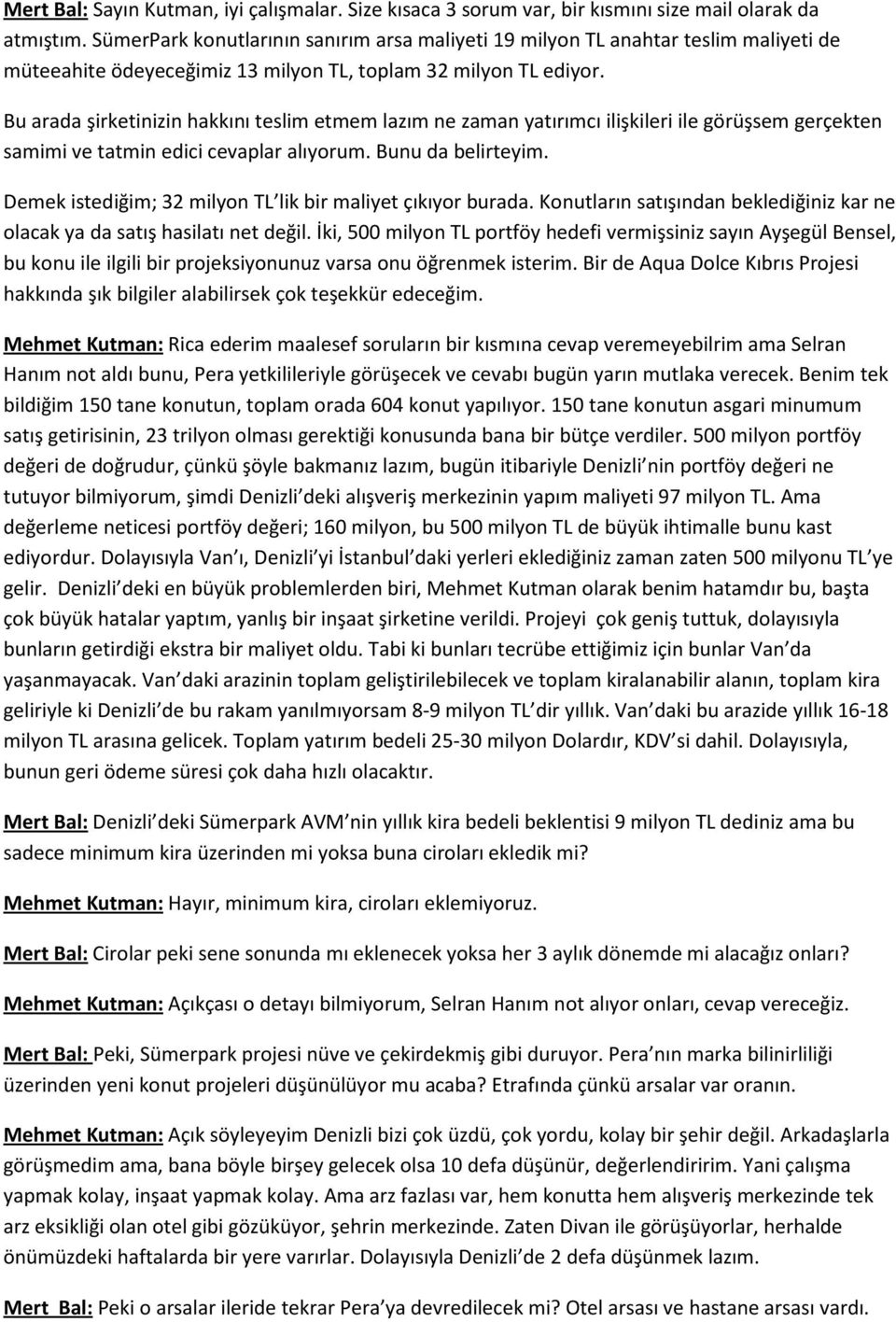 Bu arada şirketinizin hakkını teslim etmem lazım ne zaman yatırımcı ilişkileri ile görüşsem gerçekten samimi ve tatmin edici cevaplar alıyorum. Bunu da belirteyim.