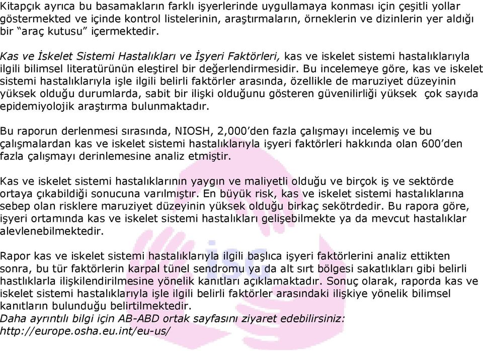 Bu incelemeye göre, kas ve iskelet sistemi hastalıklarıyla işle ilgili belirli faktörler arasında, özellikle de maruziyet düzeyinin yüksek olduğu durumlarda, sabit bir ilişki olduğunu gösteren