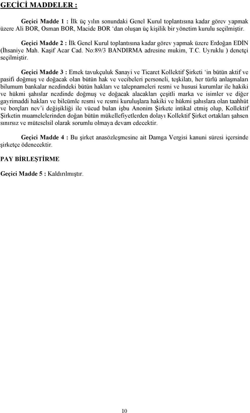 Geçici Madde 3 : Emek tavukçuluk Sanayi ve Ticaret Kollektif Şirketi in bütün aktif ve pasifi doğmuş ve doğacak olan bütün hak ve vecibeleri personeli, teşkilatı, her türlü anlaşmaları bilumum