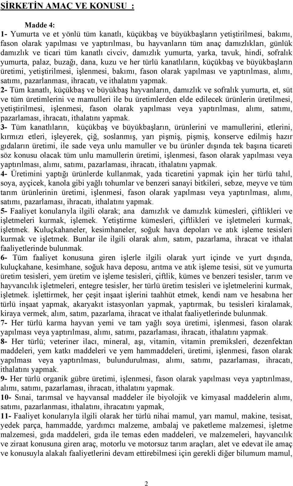 yetiştirilmesi, işlenmesi, bakımı, fason olarak yapılması ve yaptırılması, alımı, satımı, pazarlanması, ihracatı, ve ithalatını yapmak.