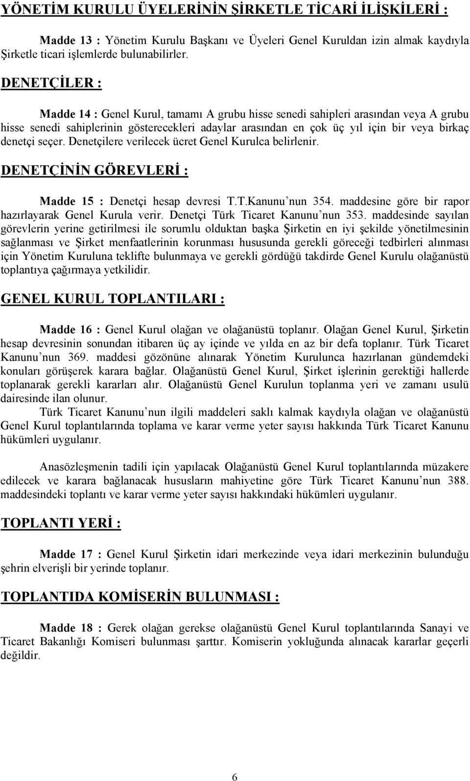 seçer. Denetçilere verilecek ücret Genel Kurulca belirlenir. DENETÇİNİN GÖREVLERİ : Madde 15 : Denetçi hesap devresi T.T.Kanunu nun 354. maddesine göre bir rapor hazırlayarak Genel Kurula verir.